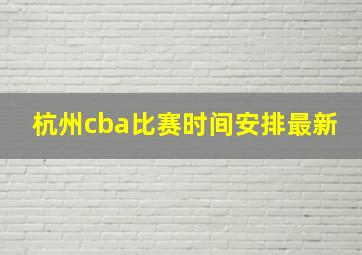 杭州cba比赛时间安排最新