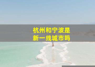 杭州和宁波是新一线城市吗