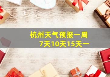 杭州天气预报一周7天10天15天一