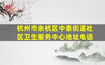 杭州市余杭区中泰街道社区卫生服务中心地址电话