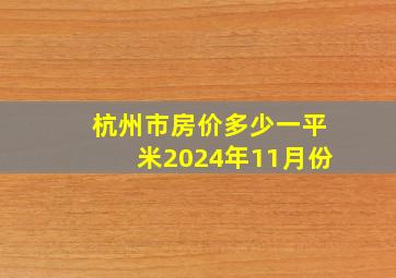 杭州市房价多少一平米2024年11月份