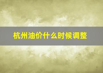 杭州油价什么时候调整