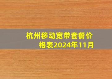 杭州移动宽带套餐价格表2024年11月