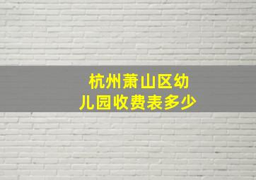 杭州萧山区幼儿园收费表多少