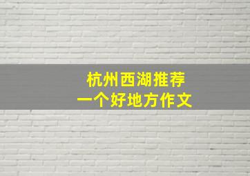 杭州西湖推荐一个好地方作文