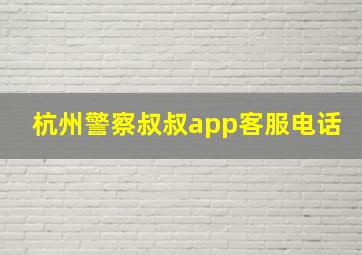 杭州警察叔叔app客服电话