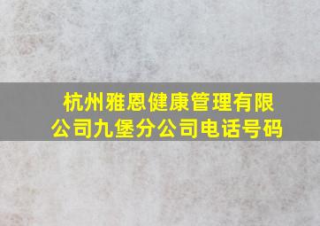 杭州雅恩健康管理有限公司九堡分公司电话号码