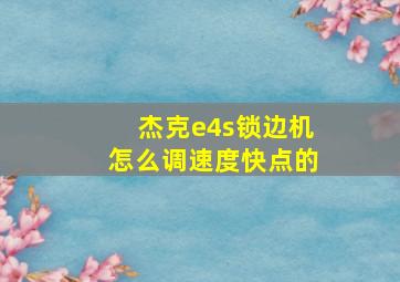 杰克e4s锁边机怎么调速度快点的