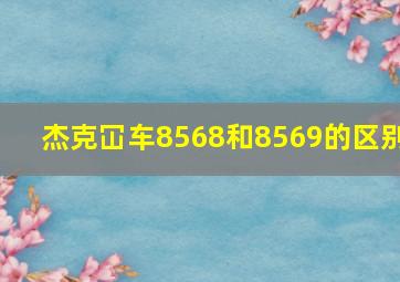 杰克冚车8568和8569的区别