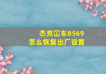 杰克冚车8569怎么恢复出厂设置