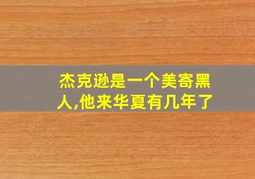 杰克逊是一个美寄黑人,他来华夏有几年了