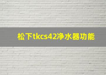 松下tkcs42净水器功能