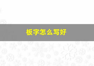 板字怎么写好