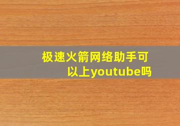 极速火箭网络助手可以上youtube吗