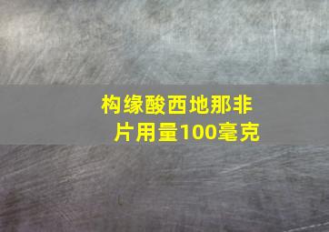 构缘酸西地那非片用量100毫克