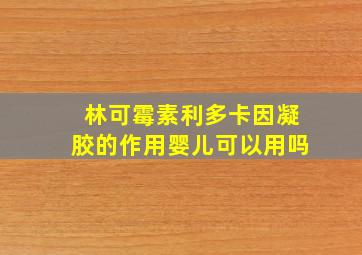 林可霉素利多卡因凝胶的作用婴儿可以用吗