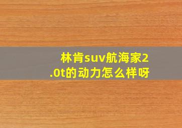 林肯suv航海家2.0t的动力怎么样呀