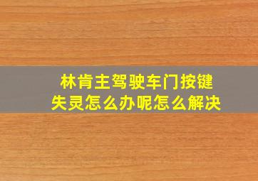 林肯主驾驶车门按键失灵怎么办呢怎么解决