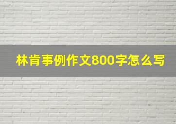 林肯事例作文800字怎么写