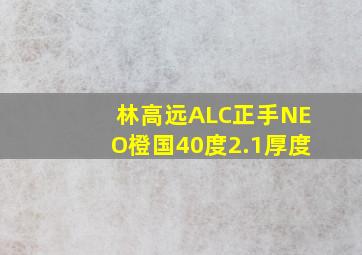 林高远ALC正手NEO橙国40度2.1厚度