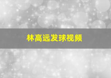 林高远发球视频