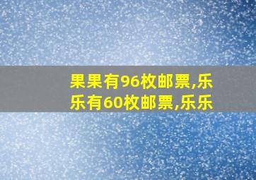 果果有96枚邮票,乐乐有60枚邮票,乐乐