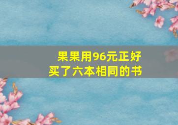 果果用96元正好买了六本相同的书