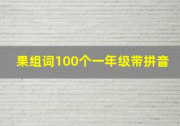 果组词100个一年级带拼音