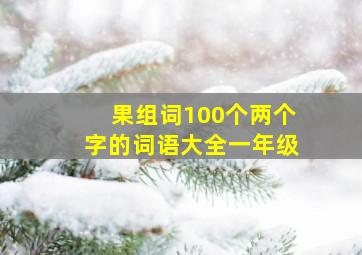 果组词100个两个字的词语大全一年级