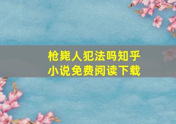 枪毙人犯法吗知乎小说免费阅读下载