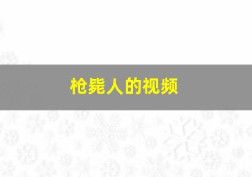 枪毙人的视频