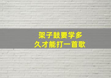 架子鼓要学多久才能打一首歌