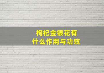 枸杞金银花有什么作用与功效