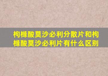 枸橼酸莫沙必利分散片和枸橼酸莫沙必利片有什么区别