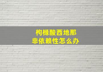 枸橼酸西地那非依赖性怎么办