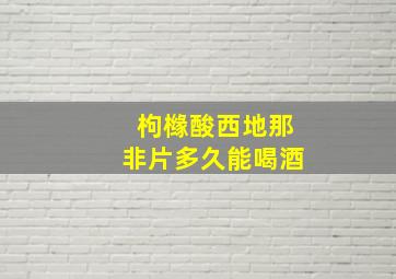 枸橼酸西地那非片多久能喝酒