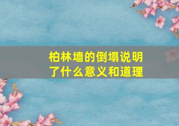 柏林墙的倒塌说明了什么意义和道理