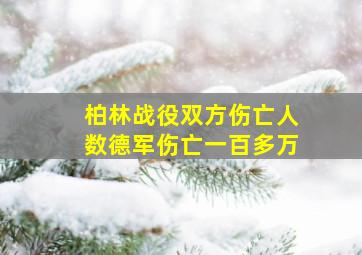 柏林战役双方伤亡人数德军伤亡一百多万