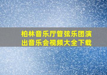 柏林音乐厅管弦乐团演出音乐会视频大全下载