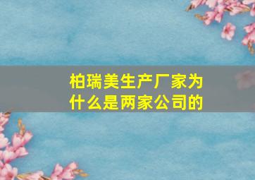 柏瑞美生产厂家为什么是两家公司的