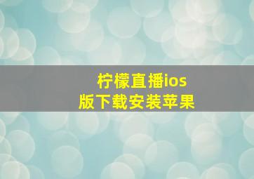 柠檬直播ios版下载安装苹果