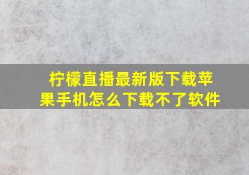 柠檬直播最新版下载苹果手机怎么下载不了软件