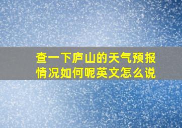 查一下庐山的天气预报情况如何呢英文怎么说