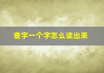 查字一个字怎么读出来