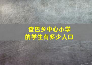 查巴乡中心小学的学生有多少人口