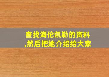 查找海伦凯勒的资料,然后把她介绍给大家