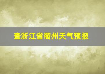 查浙江省衢州天气预报