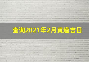 查询2021年2月黄道吉日