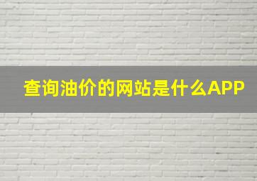 查询油价的网站是什么APP