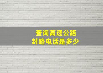 查询高速公路封路电话是多少